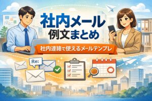 社内メール例文まとめ|社内連絡で使えるメールテンプレ